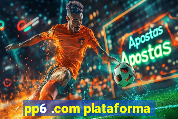 pp6 .com plataforma